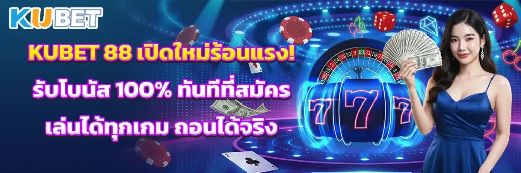 KUBET 88 เปิดใหม่ร้อนแรง! รับโบนัส 100% ทันทีที่สมัคร เล่นได้ทุกเกม ถอนได้จริง